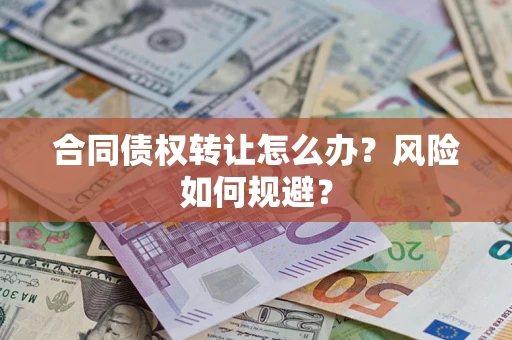 济南合同债权转让怎么办？风险如何规避？