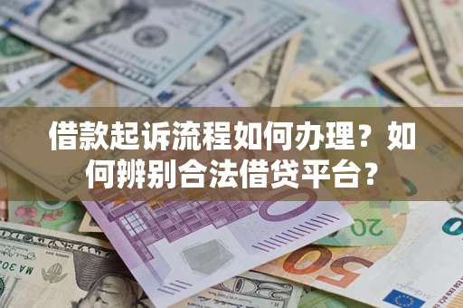 济南借款起诉流程如何办理？如何辨别合法借贷平台？