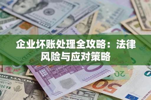 济南企业坏账处理全攻略：法律风险与应对策略