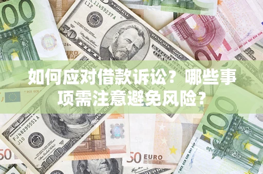 济南如何应对借款诉讼？哪些事项需注意避免风险？