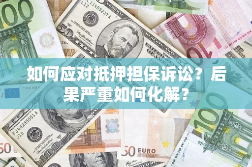 济南如何应对抵押担保诉讼？后果严重如何化解？
