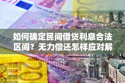 济南如何确定民间借贷利息合法区间？无力偿还怎样应对解决法门？