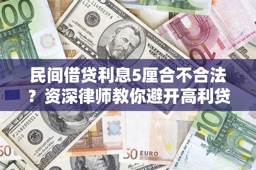 济南民间借贷利息5厘合不合法？资深律师教你避开高利贷陷阱