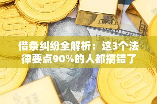 济南借条纠纷全解析：这3个法律要点90%的人都搞错了