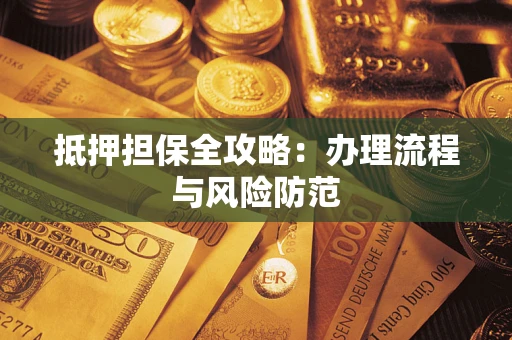 济南抵押担保全攻略：办理流程与风险防范