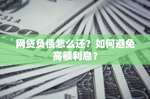 济南网贷负债怎么还？如何避免高额利息？