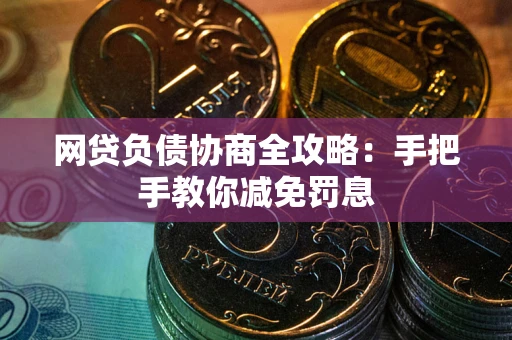济南网贷负债协商全攻略：手把手教你减免罚息
