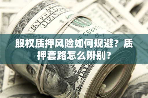 济南股权质押风险如何规避？质押套路怎么辨别？