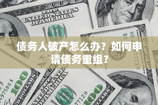 济南债务人破产怎么办？如何申请债务重组？