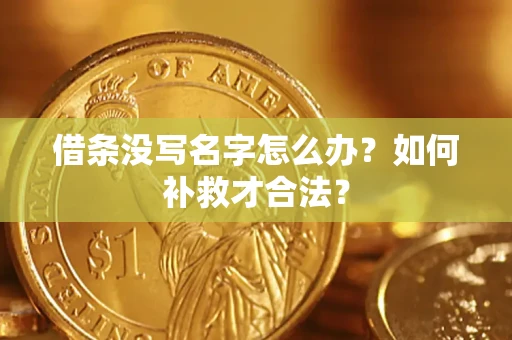 济南借条没写名字怎么办？如何补救才合法？