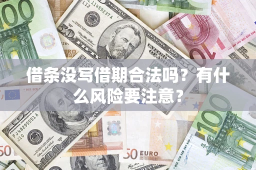 济南借条没写借期合法吗？有什么风险要注意？