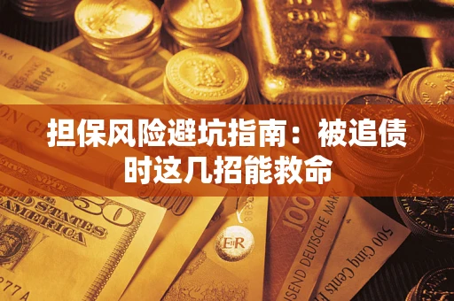 济南担保风险避坑指南：被追债时这几招能救命