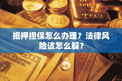 济南抵押担保怎么办理？法律风险该怎么躲？
