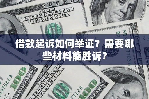 济南借款起诉如何举证？需要哪些材料能胜诉？