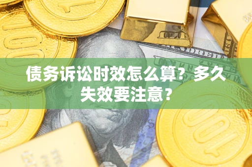 济南债务诉讼时效怎么算？多久失效要注意？