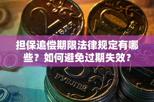 济南担保追偿期限法律规定有哪些？如何避免过期失效？
