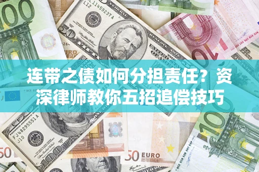 济南连带之债如何分担责任？资深律师教你五招追偿技巧