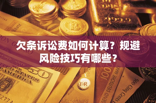济南欠条诉讼费如何计算？规避风险技巧有哪些？