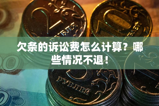 济南欠条的诉讼费怎么计算?哪些情况不退! 济南欠条的诉讼费怎么计算?哪些情况不退!