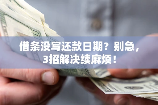 济南借条没写还款日期？别急，3招解决续麻烦！