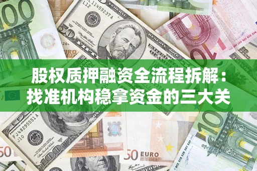 济南股权质押融资全流程拆解：找准机构稳拿资金的三大关键