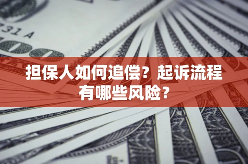 济南担保人如何追偿？起诉流程有哪些风险？