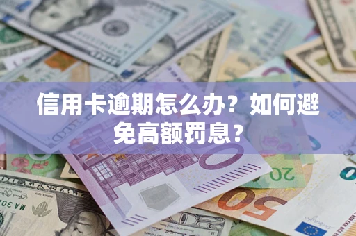 济南信用卡逾期怎么办？如何避免高额罚息？
