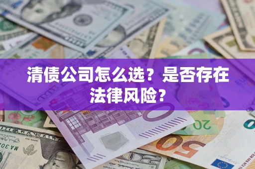 济南清债公司怎么选？是否存在法律风险？