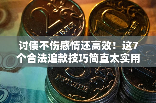 济南讨债不伤感情还高效！这7个合法追款技巧简直太实用