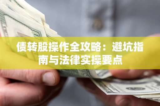 济南债转股操作全攻略：避坑指南与法律实操要点