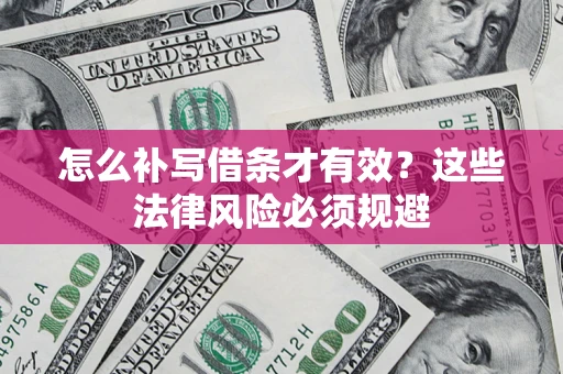 济南怎么补写借条才有效？这些法律风险必须规避