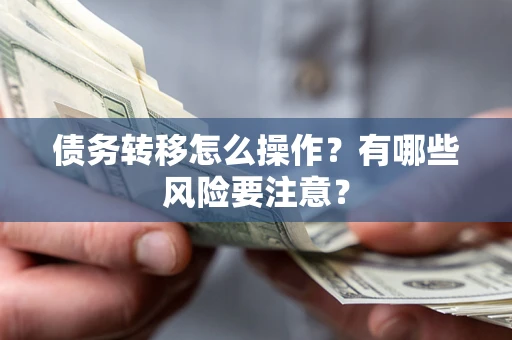 济南债务转移怎么操作？有哪些风险要注意？