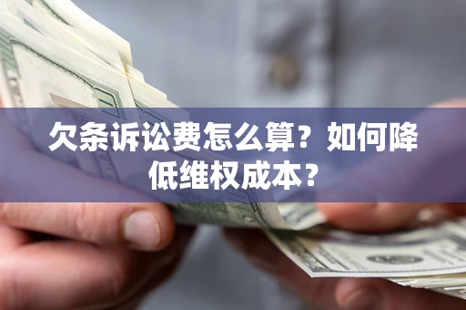 济南欠条诉讼费怎么算？如何降低维权成本？