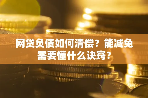 济南网贷负债如何清偿？能减免需要懂什么诀窍？
