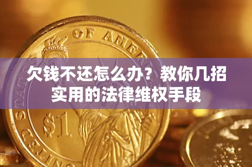 济南欠钱不还怎么办？教你几招实用的法律维权手段