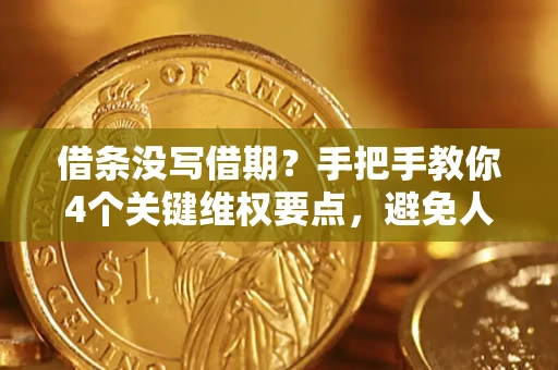 济南借条没写借期？手把手教你4个关键维权要点，避免人财两空