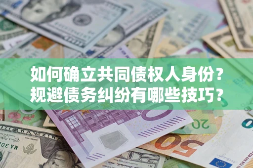 济南如何确立共同债权人身份？规避债务纠纷有哪些技巧？