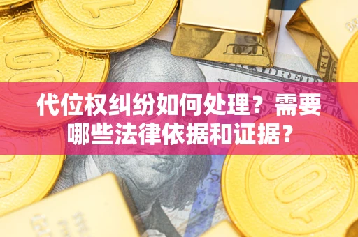 济南代位权纠纷如何处理？需要哪些法律依据和证据？