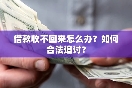济南借款收不回来怎么办？如何合法追讨？