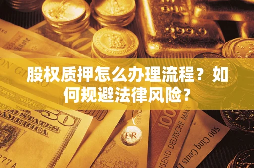 济南股权质押怎么办理流程？如何规避法律风险？