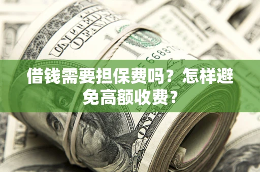 济南借钱需要担保费吗？怎样避免高额收费？
