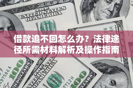济南借款追不回怎么办？法律途径所需材料解析及操作指南