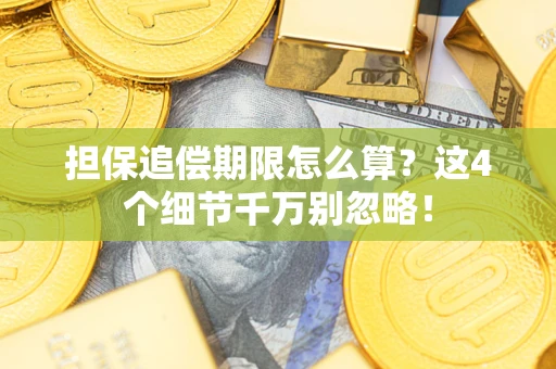 济南担保追偿期限怎么算？这4个细节千万别忽略！