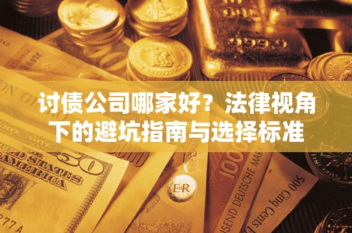 济南讨债公司哪家好？法律视角下的避坑指南与选择标准