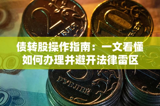 济南债转股操作指南：一文看懂如何办理并避开法律雷区