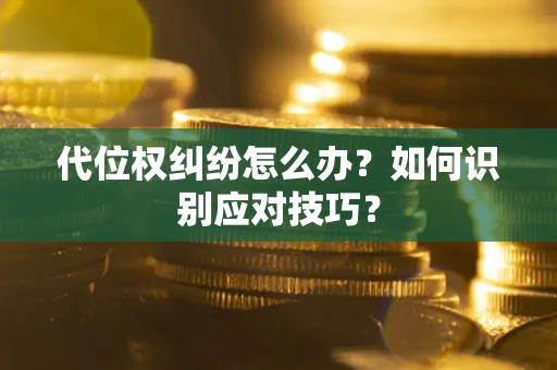 济南代位权纠纷怎么办？如何识别应对技巧？