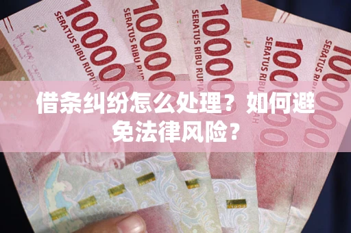 济南借条纠纷怎么处理？如何避免法律风险？