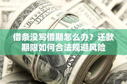 济南借条没写借期怎么办？还款期限如何合法规避风险